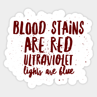 Blood stains are red ultraviolet lights are blue Sticker